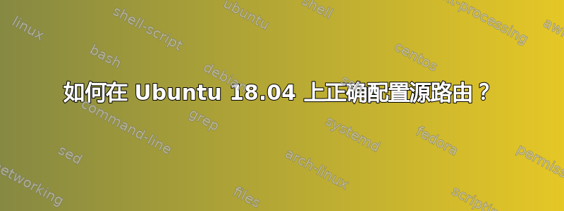 如何在 Ubuntu 18.04 上正确配置源路由？