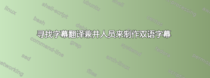 寻找字幕翻译兼并人员来制作双语字幕