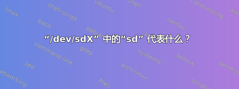 “/dev/sdX” 中的“sd” 代表什么？