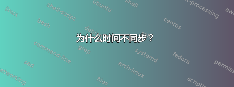 为什么时间不同步？