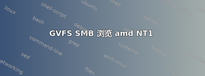 GVFS SMB 浏览 amd NT1