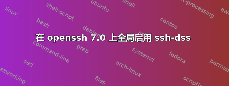 在 openssh 7.0 上全局启用 ssh-dss