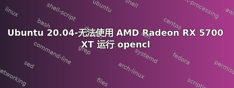 Ubuntu 20.04-无法使用 AMD Radeon RX 5700 XT 运行 opencl