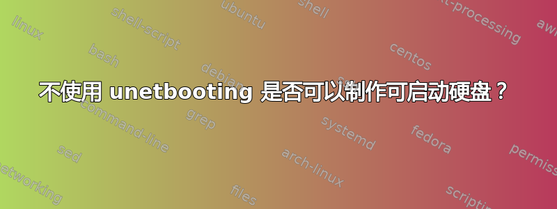 不使用 unetbooting 是否可以制作可启动硬盘？