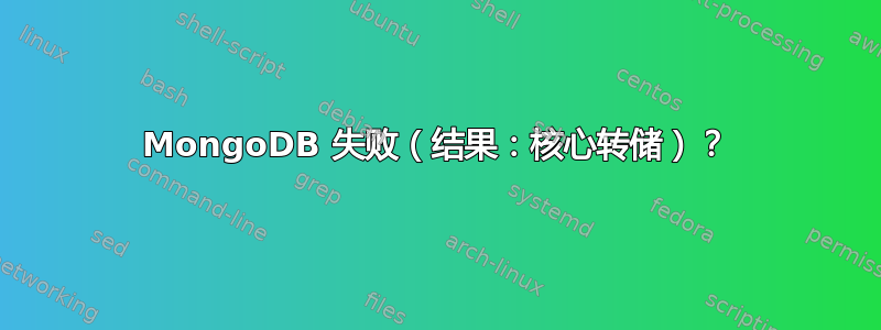 MongoDB 失败（结果：核心转储）？