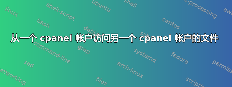 从一个 cpanel 帐户访问另一个 cpanel 帐户的文件