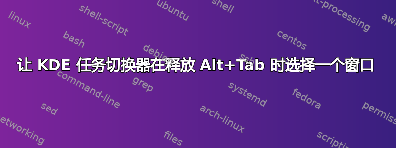 让 KDE 任务切换器在释放 Alt+Tab 时选择一个窗口