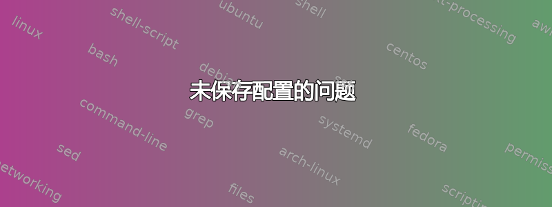 未保存配置的问题