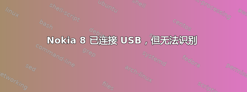 Nokia 8 已连接 USB，但无法识别