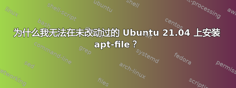 为什么我无法在未改动过的 Ubuntu 21.04 上安装 apt-file？