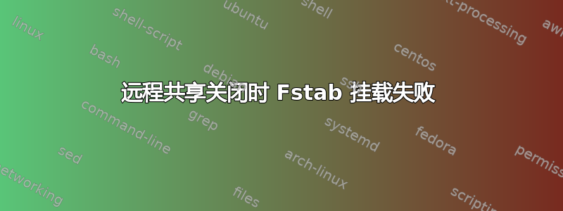 远程共享关闭时 Fstab 挂载失败