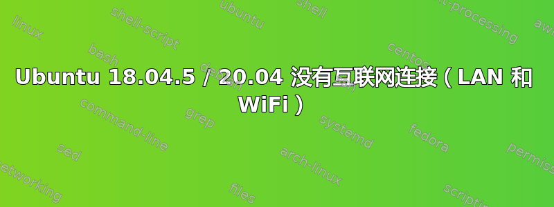 Ubuntu 18.04.5 / 20.04 没有互联网连接（LAN 和 WiFi）