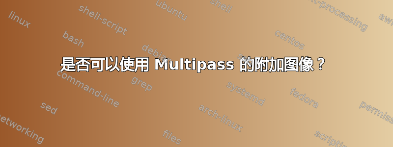 是否可以使用 Multipass 的附加图像？