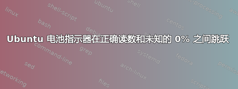 Ubuntu 电池指示器在正确读数和未知的 0% 之间跳跃