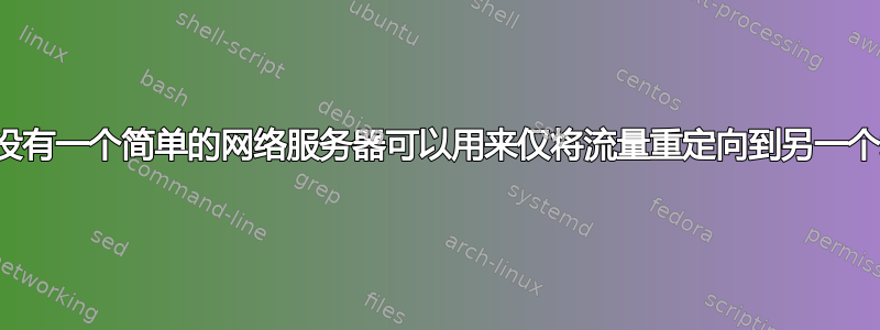 有没有一个简单的网络服务器可以用来仅将流量重定向到另一个域