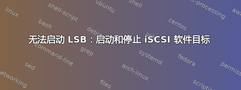 无法启动 LSB：启动和停止 iSCSI 软件目标