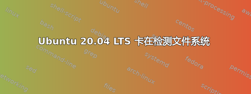 Ubuntu 20.04 LTS 卡在检测文件系统