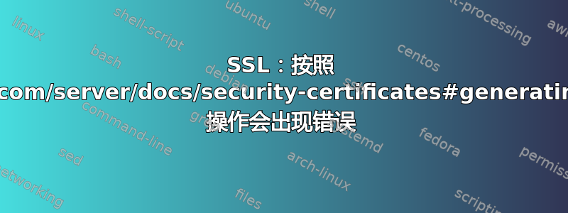 SSL：按照 ubuntu.com/server/docs/security-certificates#generating-a-csr 操作会出现错误