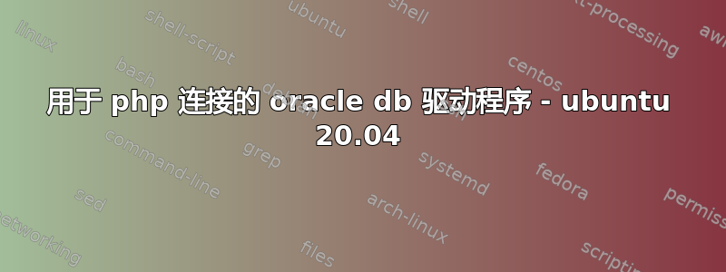 用于 php 连接的 oracle db 驱动程序 - ubuntu 20.04