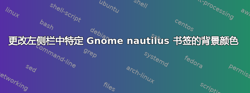 更改左侧栏中特定 Gnome nautilus 书签的背景颜色