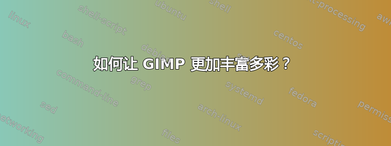 如何让 GIMP 更加丰富多彩？