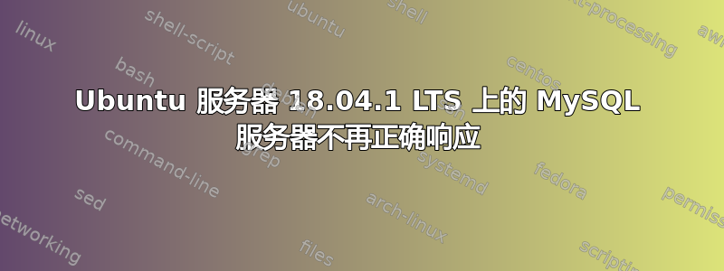 Ubuntu 服务器 18.04.1 LTS 上的 MySQL 服务器不再正确响应