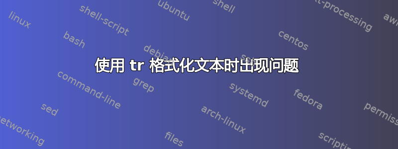 使用 tr 格式化文本时出现问题