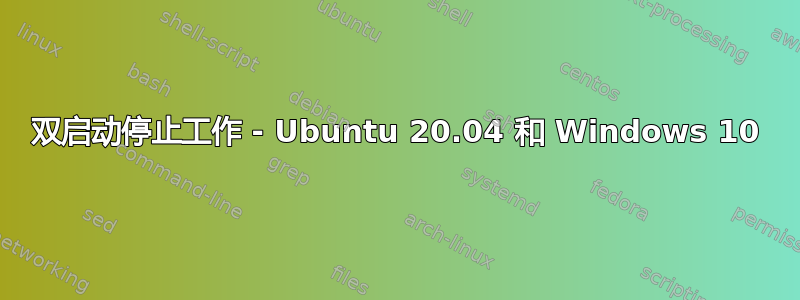 双启动停止工作 - Ubuntu 20.04 和 Windows 10