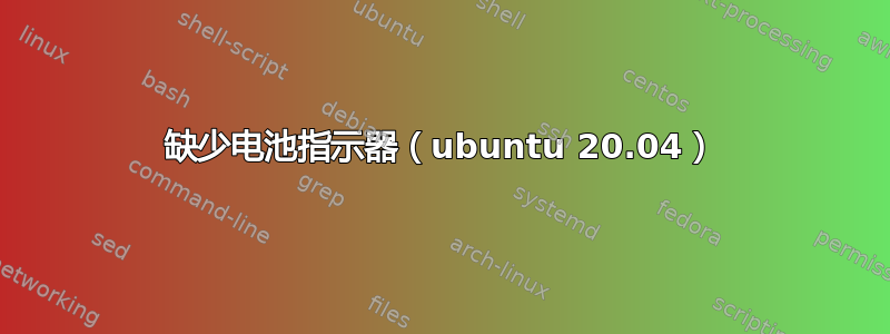 缺少电池指示器（ubuntu 20.04）