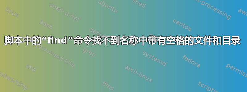 脚本中的“find”命令找不到名称中带有空格的文件和目录