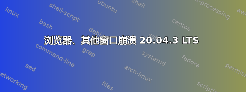 浏览器、其他窗口崩溃 20.04.3 LTS