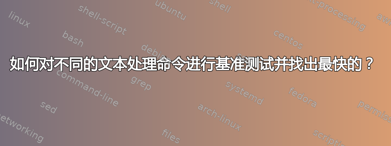 如何对不同的文本处理命令进行基准测试并找出最快的？