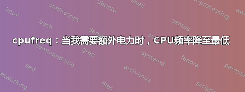 cpufreq：当我需要额外电力时，CPU频率降至最低