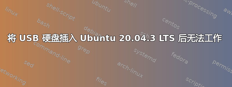 将 USB 硬盘插入 Ubuntu 20.04.3 LTS 后无法工作