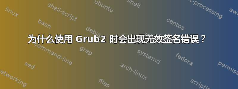 为什么使用 Grub2 时会出现无效签名错误？