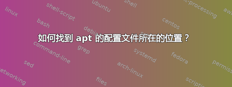 如何找到 apt 的配置文件所在的位置？