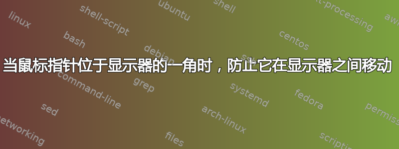 当鼠标指针位于显示器的一角时，防止它在显示器之间移动