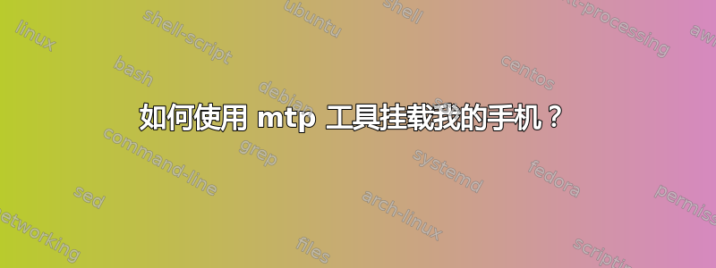 如何使用 mtp 工具挂载我的手机？