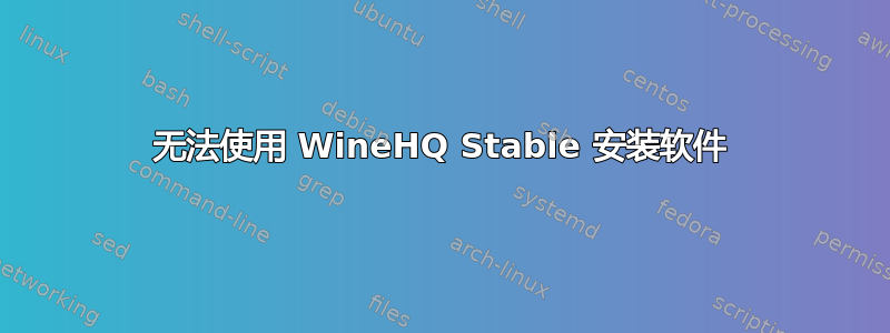 无法使用 WineHQ Stable 安装软件