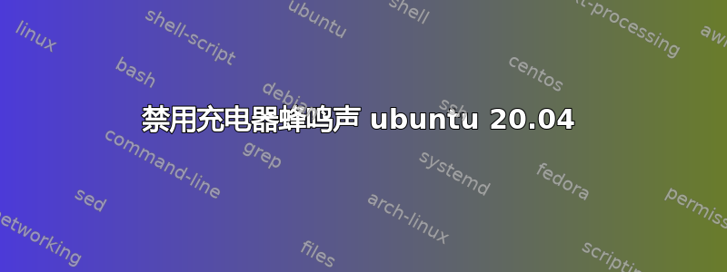 禁用充电器蜂鸣声 ubuntu 20.04