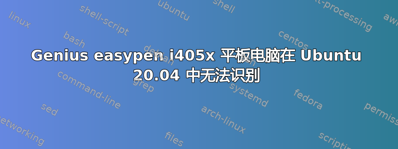 Genius easypen i405x 平板电脑在 Ubuntu 20.04 中无法识别