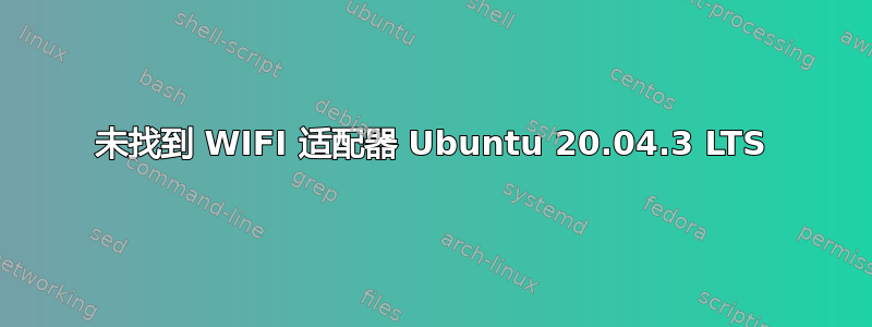 未找到 WIFI 适配器 Ubuntu 20.04.3 LTS