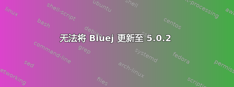 无法将 Bluej 更新至 5.0.2