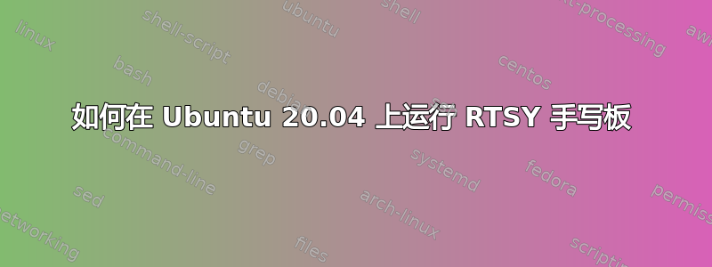 如何在 Ubuntu 20.04 上运行 RTSY 手写板