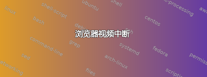 浏览器视频中断