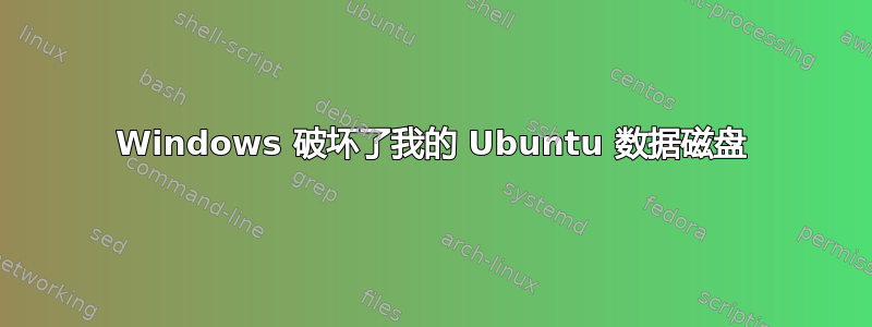 Windows 破坏了我的 Ubuntu 数据磁盘