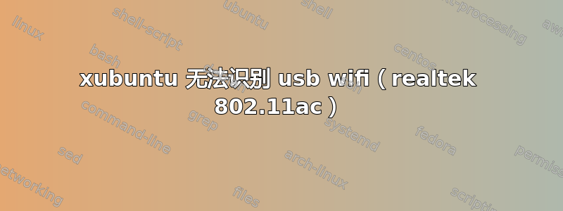 xubuntu 无法识别 usb wifi（realtek 802.11ac）