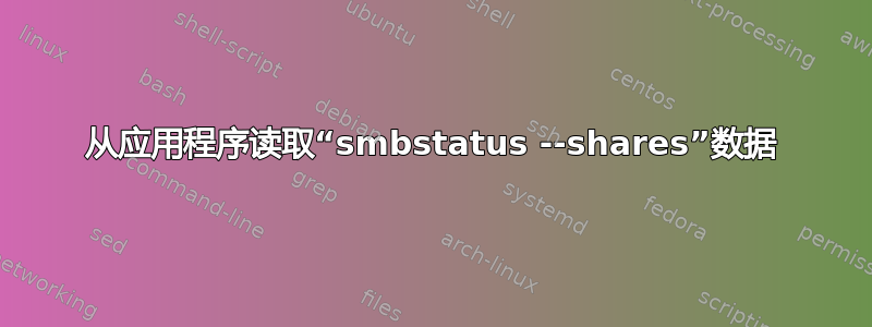 从应用程序读取“smbstatus --shares”数据