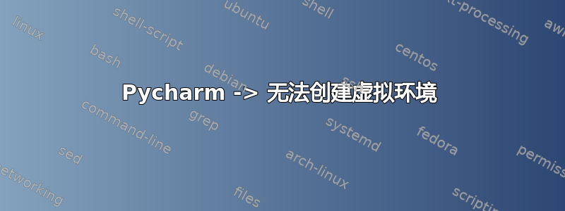 Pycharm -> 无法创建虚拟环境