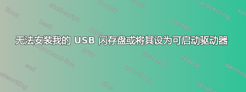 无法安装我的 USB 闪存盘或将其设为可启动驱动器